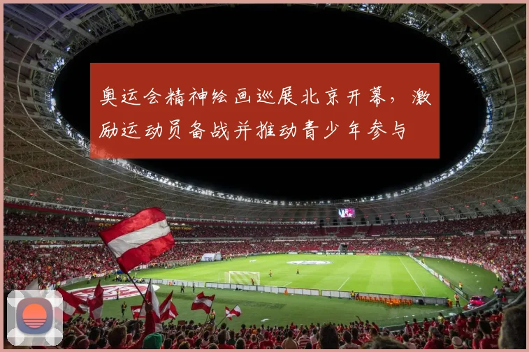 奥运会精神绘画巡展北京开幕，激励运动员备战并推动青少年参与