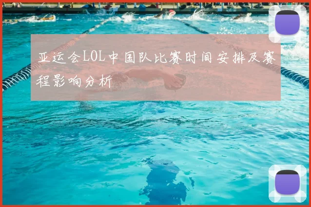 亚运会LOL中国队比赛时间安排及赛程影响分析