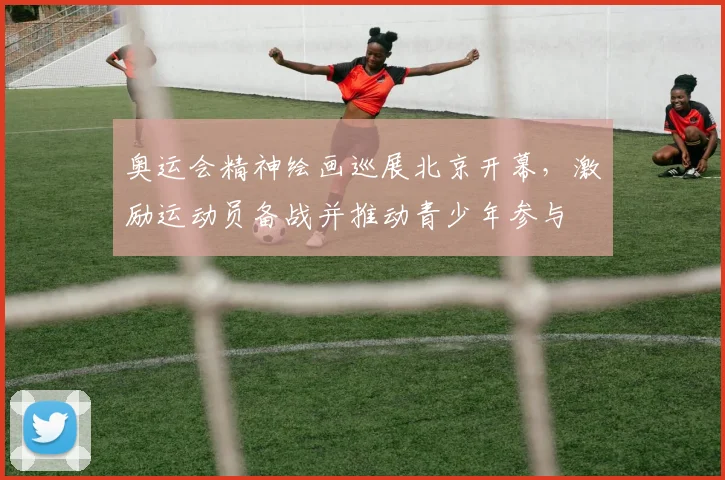 奥运会精神绘画巡展北京开幕，激励运动员备战并推动青少年参与